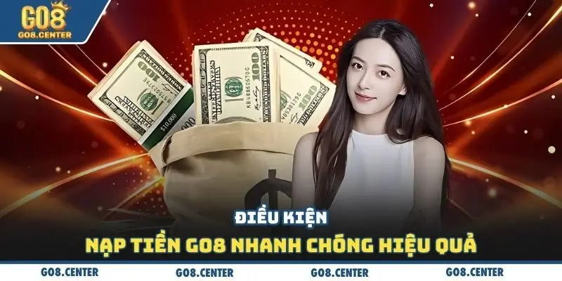 Điều kiện nạp tiền Go8 nhanh chóng hiệu quả