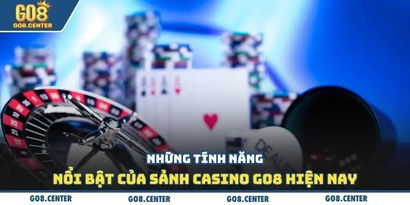 Casino Go8 - Sảnh Game Cá Cược Trực Tuyến Ấn Tượng 2 Những tính năng nổi bật của sảnh casino Go8 hiện nay